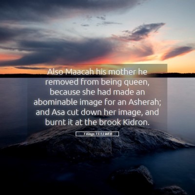 Picture 05 - 1 Kings 15:13 WEB - Also Maacah his mother he removed from being - Bible Verse Picture