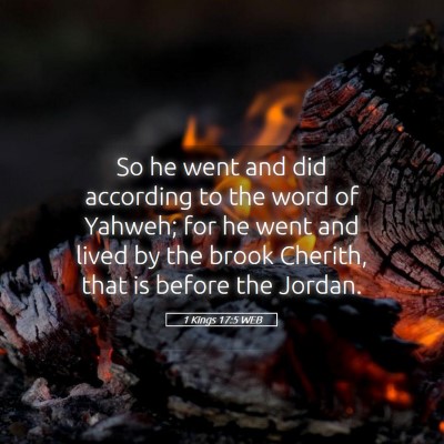 Picture 05 - 1 Kings 17:5 WEB - So he went and did according to the word of - Bible Verse Picture