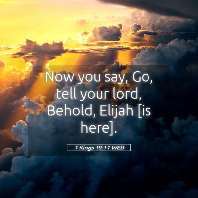 Picture 05 - 1 Kings 18:11 WEB - Now you say, Go, tell your lord, Behold, Elijah - Bible Verse Picture