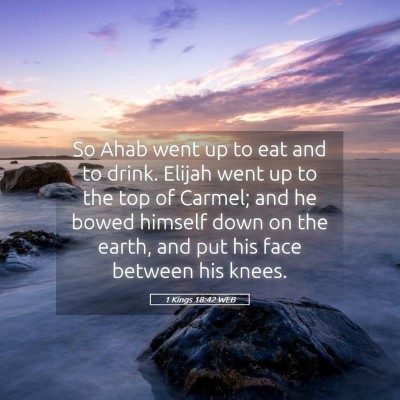 Picture 05 - 1 Kings 18:42 WEB - So Ahab went up to eat and to drink. Elijah went - Bible Verse Picture