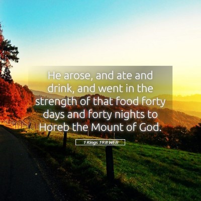 Picture 05 - 1 Kings 19:8 WEB - He arose, and ate and drink, and went in the - Bible Verse Picture