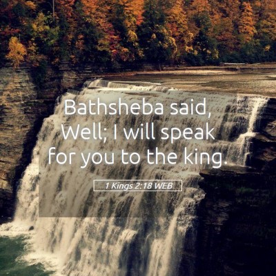 Picture 05 - 1 Kings 2:18 WEB - Bathsheba said, Well; I will speak for you to the - Bible Verse Picture