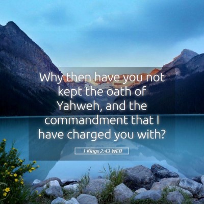 Picture 05 - 1 Kings 2:43 WEB - Why then have you not kept the oath of Yahweh, - Bible Verse Picture