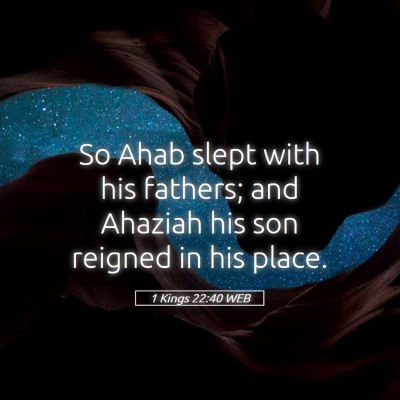 Picture 05 - 1 Kings 22:40 WEB - So Ahab slept with his fathers; and Ahaziah his - Bible Verse Picture