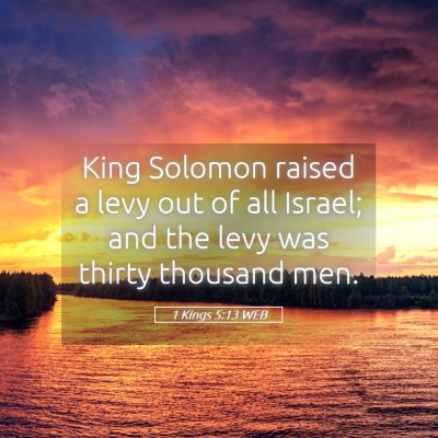 Picture 05 - 1 Kings 5:13 WEB - King Solomon raised a levy out of all Israel; and - Bible Verse Picture
