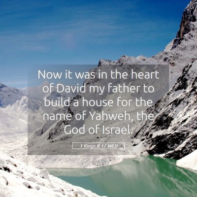 Picture 05 - 1 Kings 8:17 WEB - Now it was in the heart of David my father to - Bible Verse Picture