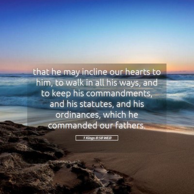 Picture 05 - 1 Kings 8:58 WEB - that he may incline our hearts to him, to walk in - Bible Verse Picture