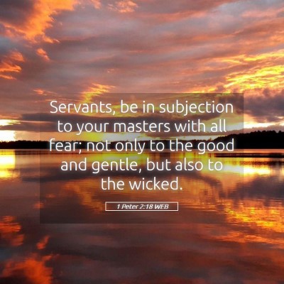 Picture 05 - 1 Peter 2:18 WEB - Servants, be in subjection to your masters with - Bible Verse Picture