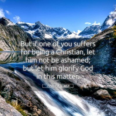 Picture 05 - 1 Peter 4:16 WEB - But if one of you suffers for being a Christian, - Bible Verse Picture