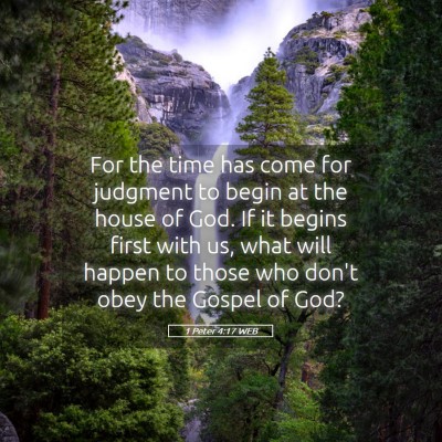 Picture 05 - 1 Peter 4:17 WEB - For the time has come for judgment to begin at - Bible Verse Picture