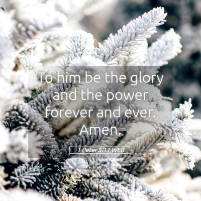 Picture 05 - 1 Peter 5:11 WEB - To him be the glory and the power forever and - Bible Verse Picture
