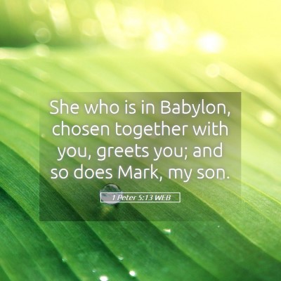 Picture 05 - 1 Peter 5:13 WEB - She who is in Babylon, chosen together with you, - Bible Verse Picture