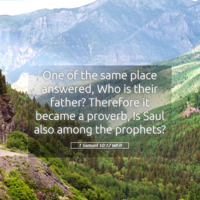 Picture 05 - 1 Samuel 10:12 WEB - One of the same place answered, Who is their - Bible Verse Picture