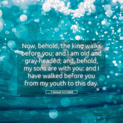 Picture 05 - 1 Samuel 12:2 WEB - Now, behold, the king walks before you; and I am - Bible Verse Picture