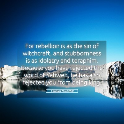 Picture 05 - 1 Samuel 15:23 WEB - For rebellion is as the sin of witchcraft, and - Bible Verse Picture