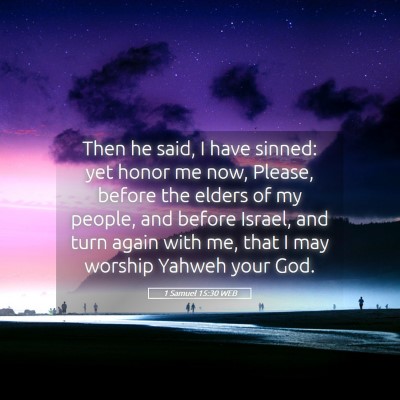 Picture 05 - 1 Samuel 15:30 WEB - Then he said, I have sinned: yet honor me now, - Bible Verse Picture