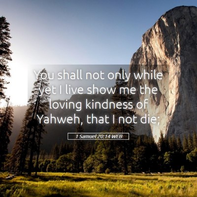 Picture 05 - 1 Samuel 20:14 WEB - You shall not only while yet I live show me the - Bible Verse Picture