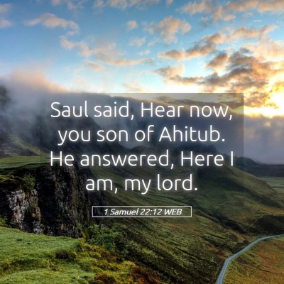 Picture 05 - 1 Samuel 22:12 WEB - Saul said, Hear now, you son of Ahitub. He - Bible Verse Picture
