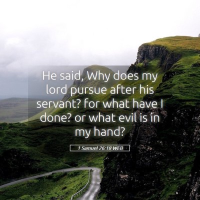 Picture 05 - 1 Samuel 26:18 WEB - He said, Why does my lord pursue after his - Bible Verse Picture