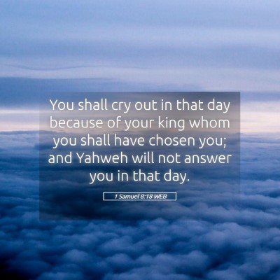 Picture 05 - 1 Samuel 8:18 WEB - You shall cry out in that day because of your - Bible Verse Picture