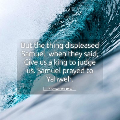 Picture 05 - 1 Samuel 8:6 WEB - But the thing displeased Samuel, when they said, - Bible Verse Picture