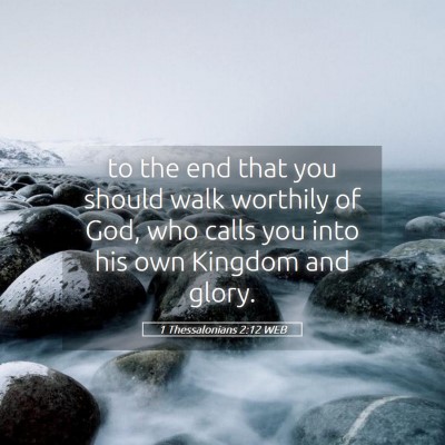 Picture 05 - 1 Thessalonians 2:12 WEB - to the end that you should walk worthily of God, - Bible Verse Picture