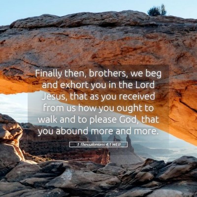 Picture 05 - 1 Thessalonians 4:1 WEB - Finally then, brothers, we beg and exhort you in - Bible Verse Picture