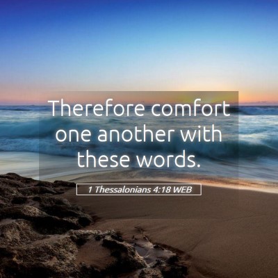 Picture 05 - 1 Thessalonians 4:18 WEB - Therefore comfort one another with these - Bible Verse Picture