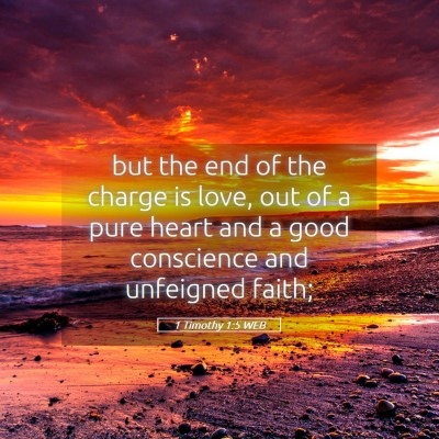Picture 05 - 1 Timothy 1:5 WEB - but the end of the charge is love, out of a pure - Bible Verse Picture