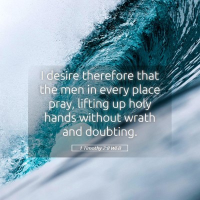 Picture 05 - 1 Timothy 2:8 WEB - I desire therefore that the men in every place - Bible Verse Picture