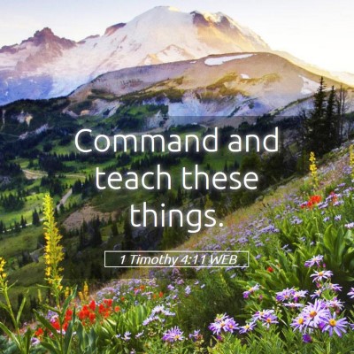 Picture 05 - 1 Timothy 4:11 WEB - Command and teach these - Bible Verse Picture