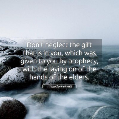 Picture 05 - 1 Timothy 4:14 WEB - Don't neglect the gift that is in you, which was - Bible Verse Picture