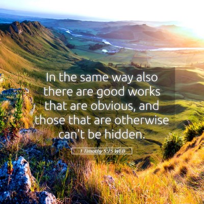 Picture 05 - 1 Timothy 5:25 WEB - In the same way also there are good works that - Bible Verse Picture