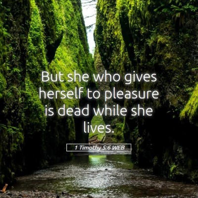 Picture 05 - 1 Timothy 5:6 WEB - But she who gives herself to pleasure is dead - Bible Verse Picture