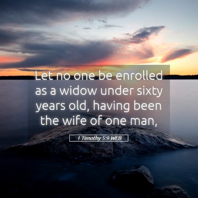 Picture 05 - 1 Timothy 5:9 WEB - Let no one be enrolled as a widow under sixty - Bible Verse Picture