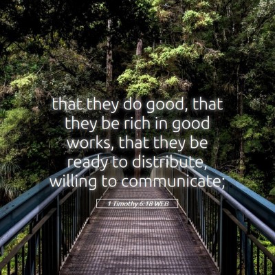 Picture 05 - 1 Timothy 6:18 WEB - that they do good, that they be rich in good - Bible Verse Picture