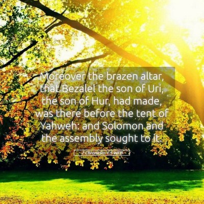 Picture 05 - 2 Chronicles 1:5 WEB - Moreover the brazen altar, that Bezalel the son - Bible Verse Picture