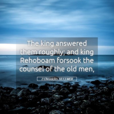 Picture 05 - 2 Chronicles 10:13 WEB - The king answered them roughly; and king Rehoboam - Bible Verse Picture
