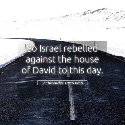 Picture 05 - 2 Chronicles 10:19 WEB - So Israel rebelled against the house of David to - Bible Verse Picture