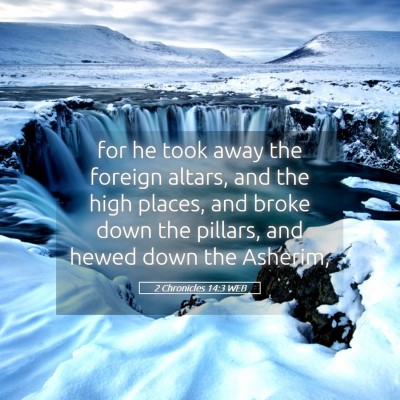 Picture 05 - 2 Chronicles 14:3 WEB - for he took away the foreign altars, and the high - Bible Verse Picture