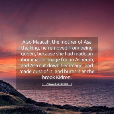Picture 05 - 2 Chronicles 15:16 WEB - Also Maacah, the mother of Asa the king, he - Bible Verse Picture