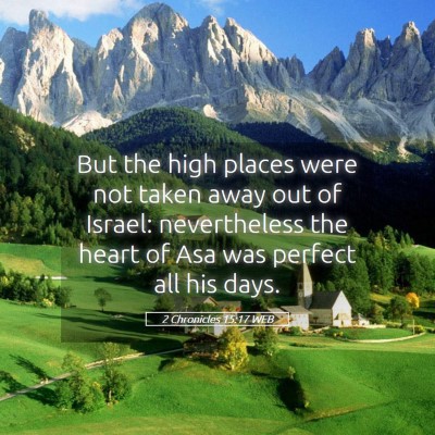 Picture 05 - 2 Chronicles 15:17 WEB - But the high places were not taken away out of - Bible Verse Picture