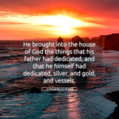 Picture 05 - 2 Chronicles 15:18 WEB - He brought into the house of God the things that - Bible Verse Picture
