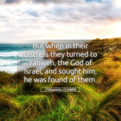 Picture 05 - 2 Chronicles 15:4 WEB - But when in their distress they turned to Yahweh, - Bible Verse Picture