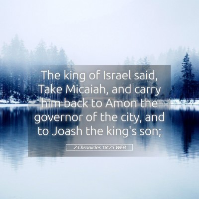 Picture 05 - 2 Chronicles 18:25 WEB - The king of Israel said, Take Micaiah, and carry - Bible Verse Picture