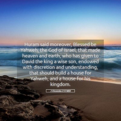 Picture 05 - 2 Chronicles 2:12 WEB - Huram said moreover, Blessed be Yahweh, the God - Bible Verse Picture