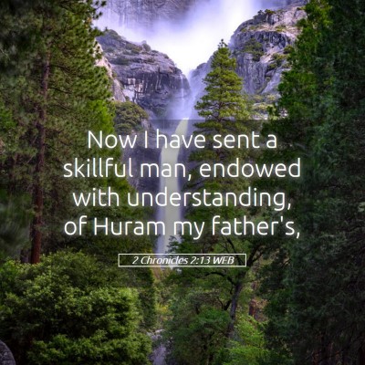 Picture 05 - 2 Chronicles 2:13 WEB - Now I have sent a skillful man, endowed with - Bible Verse Picture