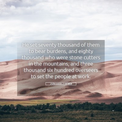 Picture 05 - 2 Chronicles 2:18 WEB - He set seventy thousand of them to bear burdens, - Bible Verse Picture
