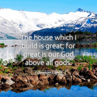 Picture 05 - 2 Chronicles 2:5 WEB - The house which I build is great; for great is - Bible Verse Picture