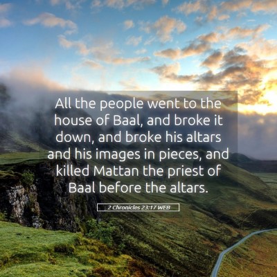 Picture 05 - 2 Chronicles 23:17 WEB - All the people went to the house of Baal, and - Bible Verse Picture